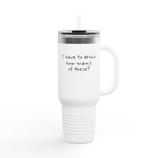 I have to drink how many of these? 40oz Travel Mug | Funny Coffee Quote